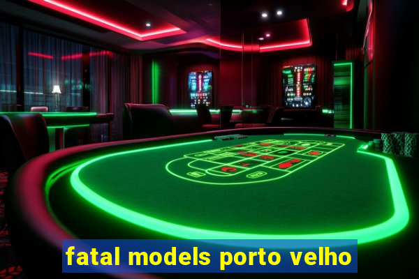 fatal models porto velho